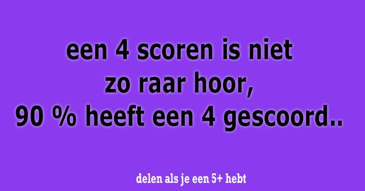 Een 5 of hoger? Netjes hoor..