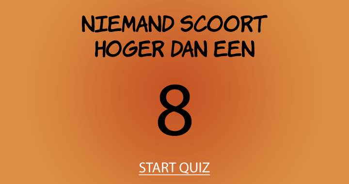 Niemand scoort hoger dan een 8!