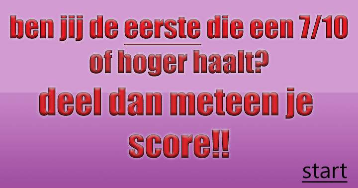 7/10 of hoger? Deel dan direct je score!