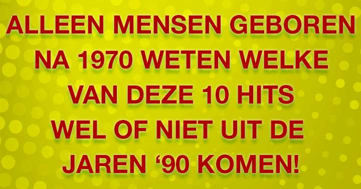 Welk van deze 10 songs komen uit de jaren '90?