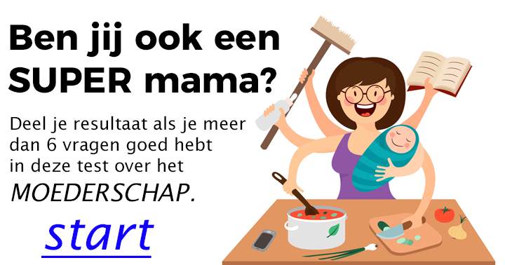 Hoe hoog scoor jij in deze quiz over het moederschap?