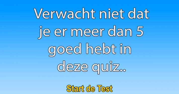 Je scoort absoluut niet hoger dan een 6 !