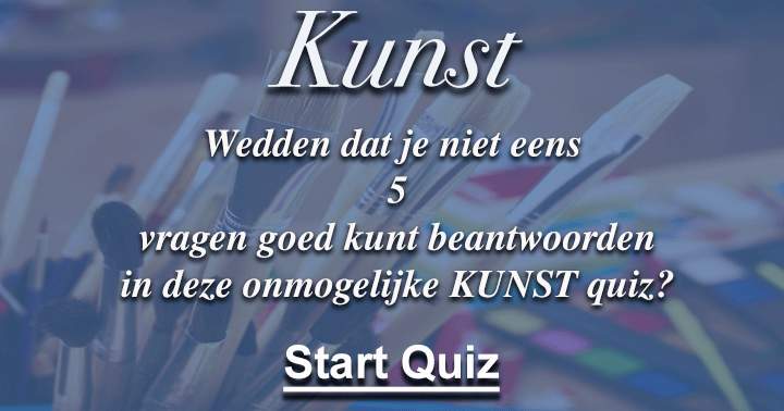 Wedden dat je niet eens 5 vragen goed kunt beantwoorden in deze onmogelijke KUNST quiz?